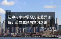 初中与小学学习方法差异详解:迈向成熟的学习之路