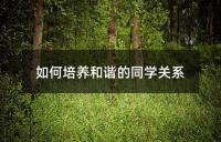 如何培养和谐的同学关系