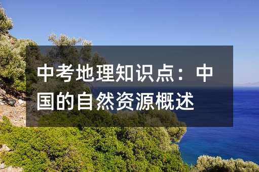 中考地理知识点：中国的自然资源概述