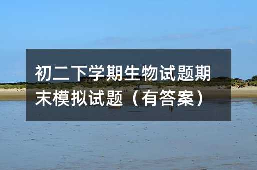 初二下学期生物试题期末模拟试题（有答案）