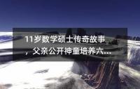 11岁数学硕士传奇故事，父亲公开神童培养六大秘笈