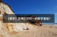 【数学】怎样打好初一的数学基础？