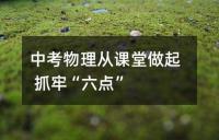 中考物理从课堂做起 抓牢“六点”